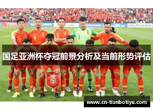 国足亚洲杯夺冠前景分析及当前形势评估