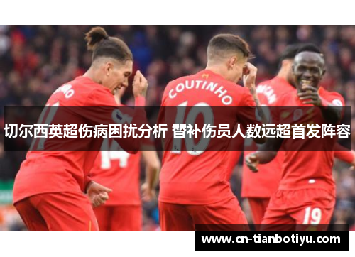 切尔西英超伤病困扰分析 替补伤员人数远超首发阵容