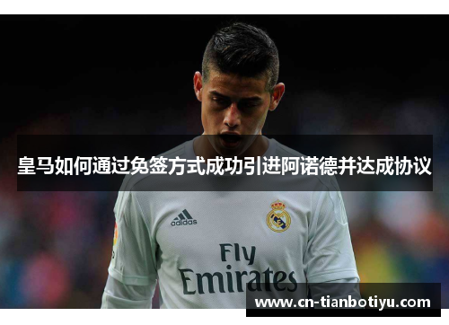 皇马如何通过免签方式成功引进阿诺德并达成协议