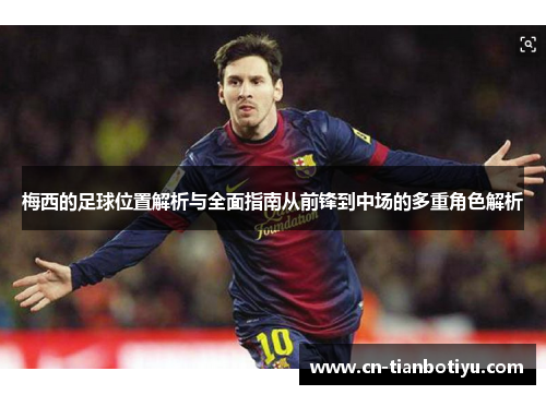 梅西的足球位置解析与全面指南从前锋到中场的多重角色解析 梅西的足球位置解析与全面指南从前锋到中场的多重角色解析