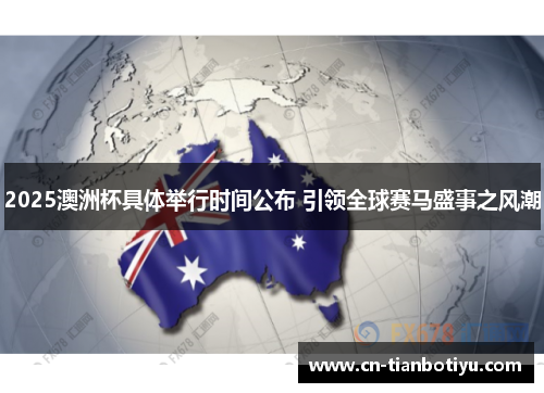 2025澳洲杯具体举行时间公布 引领全球赛马盛事之风潮 2025澳洲杯具体举行时间公布 引领全球赛马盛事之风潮