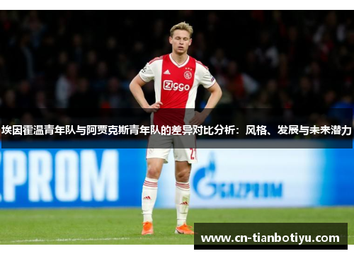 埃因霍温青年队与阿贾克斯青年队的差异对比分析:风格、发展与未来潜力 埃因霍温青年队与阿贾克斯青年队的差异对比分析:风格、发展与未来潜力